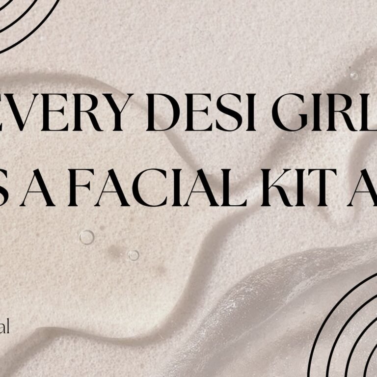 Why Every Desi Girl Needs a Facial Kit at Home